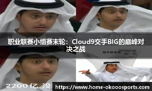 职业联赛小组赛末轮：Cloud9交手BIG的巅峰对决之战