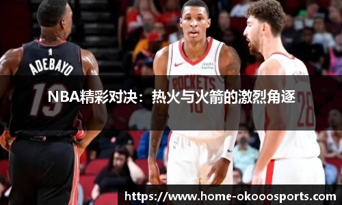 NBA精彩对决：热火与火箭的激烈角逐